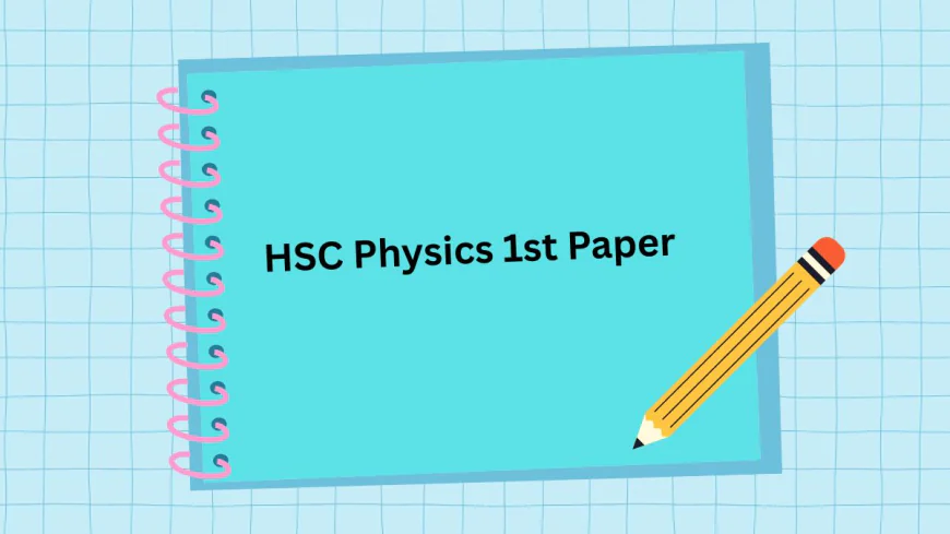 HSC Physics 1st Paper - পদার্থবিজ্ঞান ১ম পত্র সমাধান ২০২৬